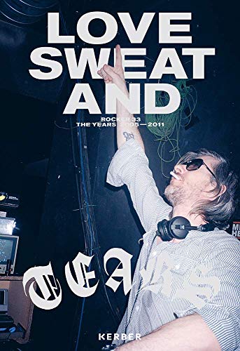 Love, Sweat and Tears: The Years 2005-2011 (Rockers, 33, Band 33) von Kerber Verlag