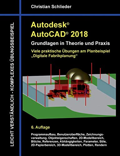 Autodesk AutoCAD 2018 - Grundlagen in Theorie und Praxis: Viele praktische Übungen am Planbeispiel: Digitale Fabrikplanung von Books on Demand