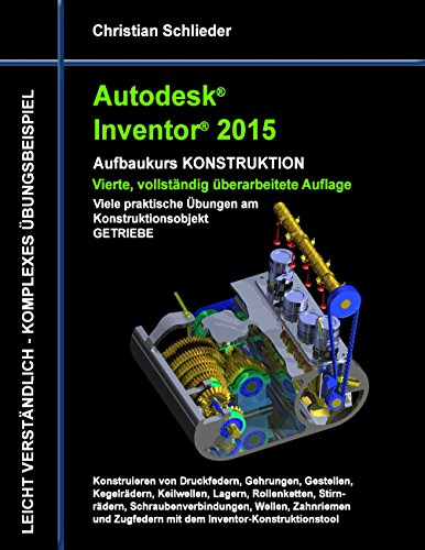 Autodesk Inventor 2015 - Aufbaukurs Konstruktion: Viele praktische Übungen am Konstruktionsobjekt Getriebe