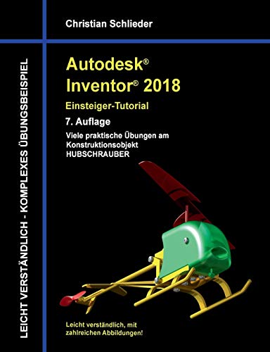 Autodesk Inventor 2018 - Einsteiger-Tutorial: Viele praktische Übungen am Konstruktionsobjekt Hubschrauber von Books on Demand