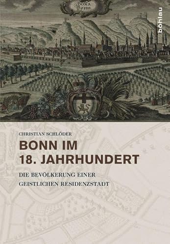 Bonn im 18. Jahrhundert: Die Bevölkerung einer geistlichen Residenzstadt (Stadt und Gesellschaft: Studien zur Rheinischen Landesgeschichte, Band 5) von Böhlau Verlag Köln