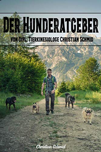 Der Hunderatgeber von Dipl. Tierkinesiologe Christian Schmid von Independently published