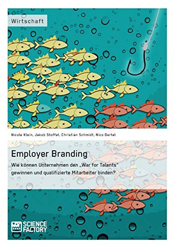 Employer Branding: Wie können Unternehmen den "War for Talents" gewinnen und qualifizierte Mitarbeiter binden? von Books on Demand