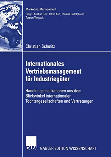 Internationales Vertriebsmanagement für Industriegüter: Handlungsimplikationen aus dem Blickwinkel internationaler Tochtergesellschaften und Vertretungen (Marketing-Management) von Deutscher Universitätsverlag