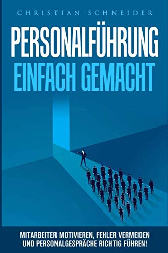 Personalführung einfach gemacht: Mitarbeiter motivieren, Fehler vermeiden und Personalgespräche richtig führen!