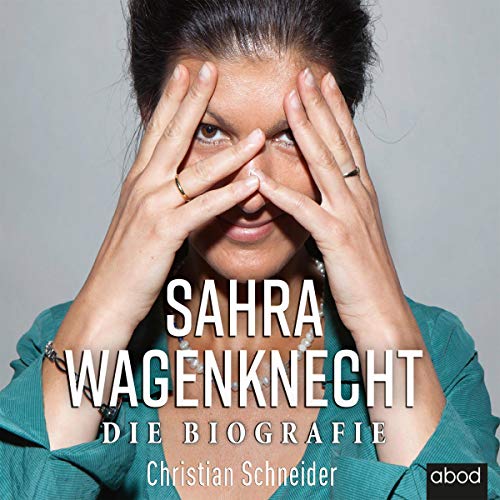 Sahra Wagenknecht: Die Biografie von ABOD Verlag GmbH