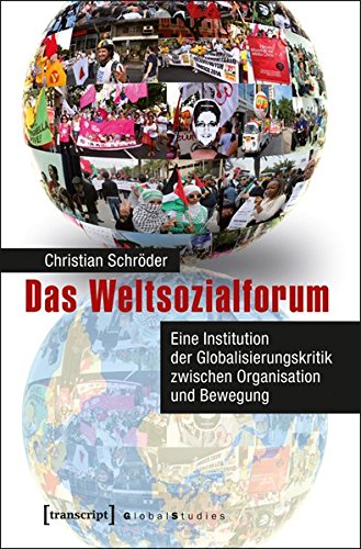 Das Weltsozialforum: Eine Institution der Globalisierungskritik zwischen Organisation und Bewegung (Global Studies) von Transcript