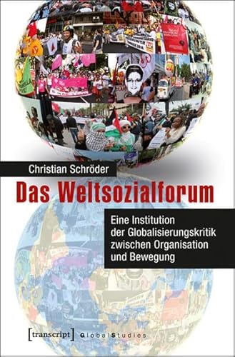Das Weltsozialforum: Eine Institution der Globalisierungskritik zwischen Organisation und Bewegung (Global Studies)