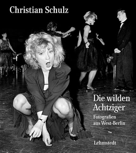 Die wilden Achtziger: Fotografien aus West-Berlin von Lehmstedt Verlag