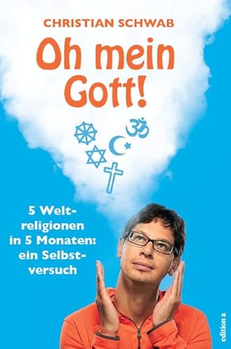 Oh mein Gott!: 5 Weltreligionen in 5 Monaten: ein Selbstversuch von edition a