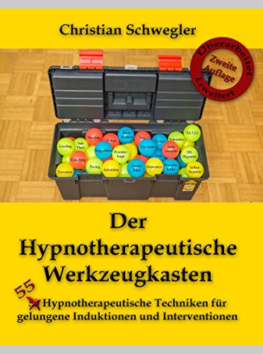 Der Hypnotherapeutische Werkzeugkasten: 50 Hypnotherapeutische Techniken für gelungene Induktionen und Interventionen: 55 Hypnotherapeutische Techniken für gelungene Induktionen und Interventionen