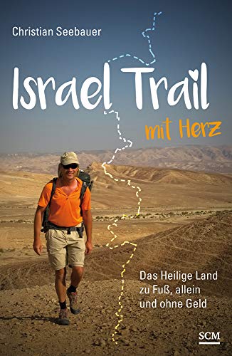Israel Trail mit Herz: Das Heilige Land zu Fuß, allein und ohne Geld
