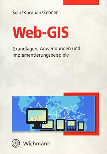 Web-GIS: Grundlagen, Anwendungen und Implementierungsbeispiele von Wichmann