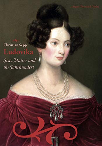 Ludovika. Sisis Mutter und ihr Jahrhundert Ludovika. Sisis Mutter und ihr Jahrhundert