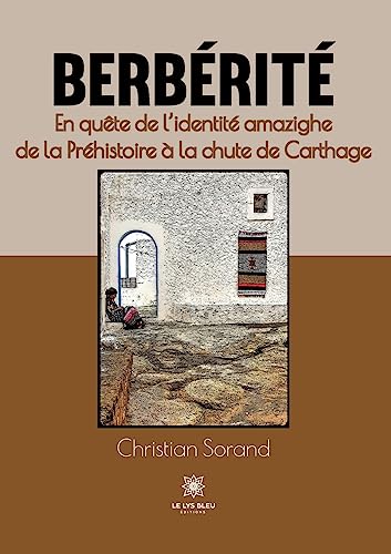 Berbérité: En quête de l'identité amazighe de la Préhistoire à la chute de Carthage von Le Lys Bleu