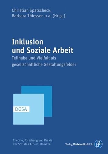 Inklusion und Soziale Arbeit: Teilhabe und Vielfalt als gesellschaftliche Gestaltungsfelder (Theorie, Forschung und Praxis der Sozialen Arbeit)