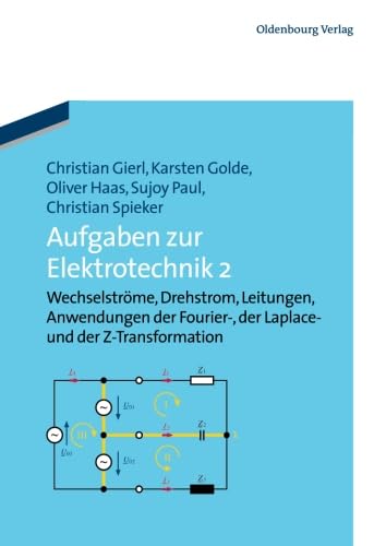 Aufgaben zur Elektrotechnik 2: Wechselströme, Drehstrom, Leitungen, Anwendungen der Fourier- der Laplace -und der Z-Transformation von Walter de Gruyter