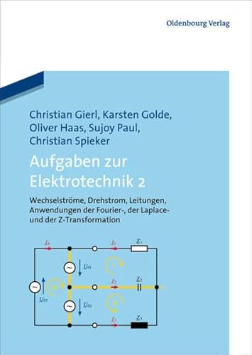 Aufgaben zur Elektrotechnik 2: Wechselströme, Drehstrom, Leitungen, Anwendungen der Fourier- der Laplace -und der Z-Transformation