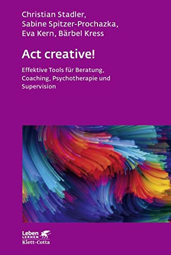 Act creative! (Leben Lernen, Bd. 281): Effektive Tools für Beratung, Coaching, Psychotherapie und Supervision von Klett-Cotta Verlag
