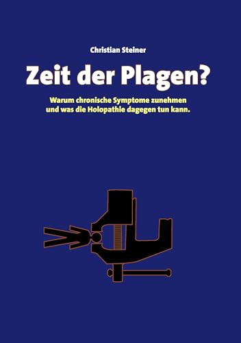 Zeit der Plagen?: Warum chronische Symptome zunehmen und was die Holopathie dagegen tun kann. Zeit der Plagen?: Warum chronische Symptome zunehmen und was die Holopathie dagegen tun kann.