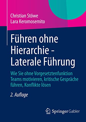 Führen ohne Hierarchie - Laterale Führung: Wie Sie ohne Vorgesetztenfunktion Teams motivieren, kritische Gespräche führen, Konflikte lösen von Springer