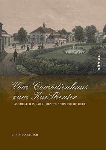 Vom Comödienhaus zum KurTheater: Das Theater in Bad Liebenstein von 1800 bis heute von Bohlau Verlag