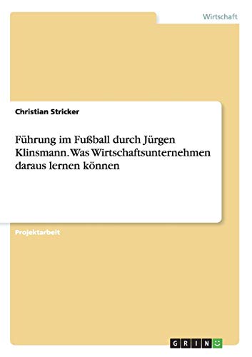 Führung im Fußball durch Jürgen Klinsmann. Was Wirtschaftsunternehmen daraus lernen können von Books on Demand