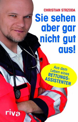 Sie sehen aber gar nicht gut aus!: Aus dem Leben eines Rettungsassistenten von RIVA