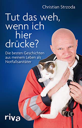 Tut das weh, wenn ich hier drücke?: Die besten Geschichten aus meinem Leben als Notfallsanitäter von riva Verlag