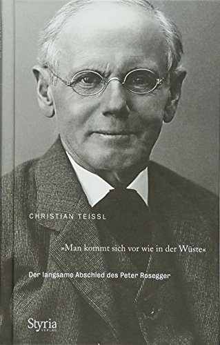»Man kommt sich vor wie in der Wüste ...«: Der langsame Abschied des Peter Rosegger