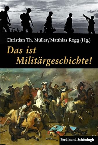 Das ist Militärgeschichte!: Probleme - Projekte - Perspektiven. Festschrift für Bernhard R. Kroener zum 65. Geburtstag Das ist Militärgeschichte!: Probleme - Projekte - Perspektiven. Festschrift für Bernhard R. Kroener zum 65. Geburtstag von Verlag Ferdinand Schöningh GmbH