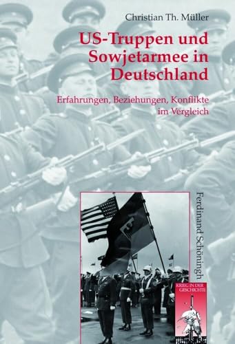 US-Truppen und Sowjetarmee in Deutschland. Erfahrungen,Beziehungen, Konflikte im Vergleich (Krieg in der Geschichte) von Schoeningh Ferdinand GmbH