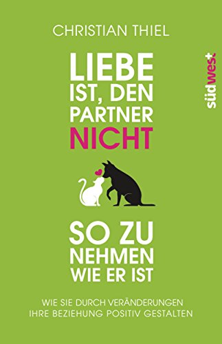 Liebe ist, den Partner nicht so zu nehmen, wie er ist: Wie Sie durch Veränderungen Ihre Beziehung positiv gestalten