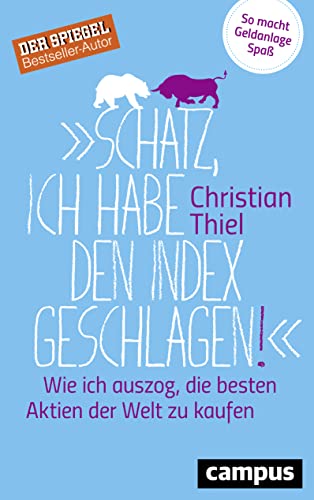 Schatz, ich habe den Index geschlagen!: Wie ich auszog, die besten Aktien der Welt zu kaufen . So macht Geldanlage Spaß Schatz, ich habe den Index geschlagen!: Wie ich auszog, die besten Aktien der Welt zu kaufen . So macht Geldanlage Spaß