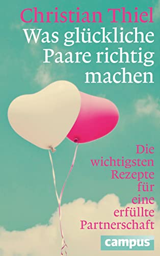 Was glückliche Paare richtig machen: Die wichtigsten Rezepte für eine erfüllte Partnerschaft von Campus Verlag