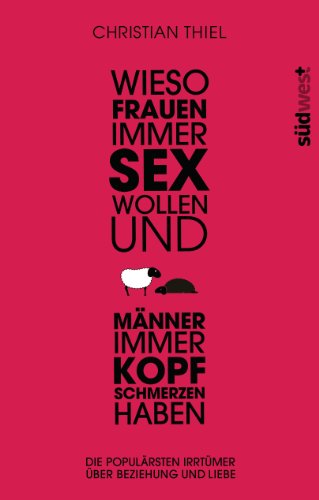 Wieso Frauen immer Sex wollen und Männer immer Kopfschmerzen haben: Die populärsten Irrtümer über Beziehungen und Liebe von Suedwest Verlag