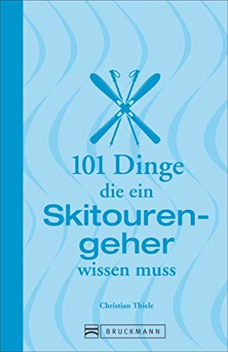 Skitouren: 101 Dinge, die ein Skitourengeher wissen muss: Informatives und Unterhaltsames zum Skibergsteigen von Abseilen über Lawinengefahr und ... (101 Dinge, die Sie über ... wissen müssen) von Bruckmann