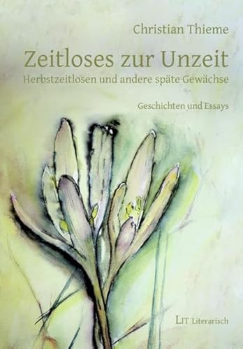Zeitloses zur Unzeit: Herbstzeitlosen und andere späte Gewächse. Geschichten und Essays (LIT literarisch) von Lit Verlag