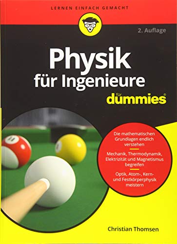 Physik für Ingenieure für Dummies: Die mathematischen Grundlagen endliche verstehen. Mechanik, Thermodynamik, Elektrizität und Magnetismus begreifen. Optik, Atom-, Kern- und Festkörperphysik meistern von Wiley