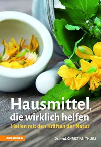 Hausmittel, die wirklich helfen: Heilen mit den Kräften der Natur von Athesia Tappeiner Verlag