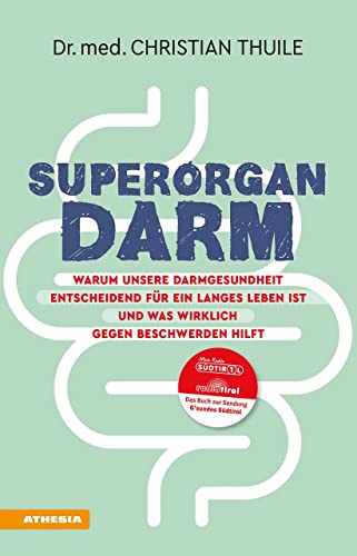 Superorgan Darm: Warum unsere Darmgesundheit entscheidend für ein langes Leben ist und was wirklich gegen Beschwerden hilft