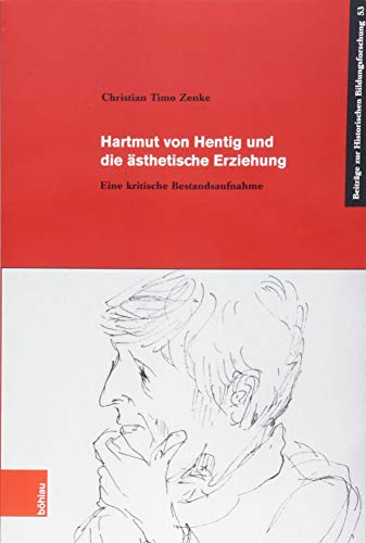 Hartmut von Hentig und die ästhetische Erziehung: Eine kritische Bestandsaufnahme (Beiträge zur Historischen Bildungsforschung, Band 53) von Böhlau Verlag Köln