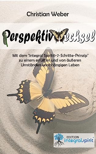 PERSPEKTIVWECHSEL: Mit dem „Integral Spirit®-7-Schritte-Prinzip“ zu einem erfüllten und von äußeren Umständen unabhängigen Leben von tredition