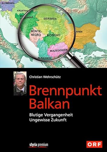 Brennpunkt Balkan: Blutige Vergangenheit - Ungewisse Zukunft von Styria Premium