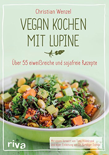 Vegan kochen mit Lupine: Über 55 eiweißreiche und sojafreie Rezepte von RIVA
