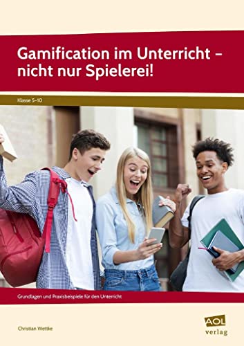 Gamification im Unterricht - nicht nur Spielerei!: Grundlagen und Praxisbeispiele für den Unterricht (5. bis 10. Klasse)