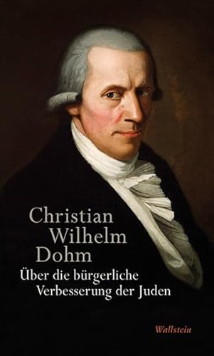Über die bürgerliche Verbesserung der Juden: Kritische und kommentierte Studienausgabe (Christian Wilhelm Dohm, Ausgewählte Schriften)