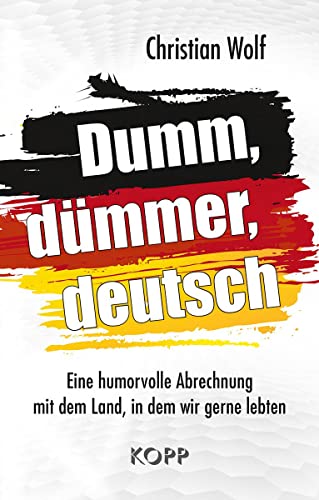 Dumm, dümmer, deutsch: Eine humorvolle Abrechnung mit dem Land, in dem wir gerne lebten