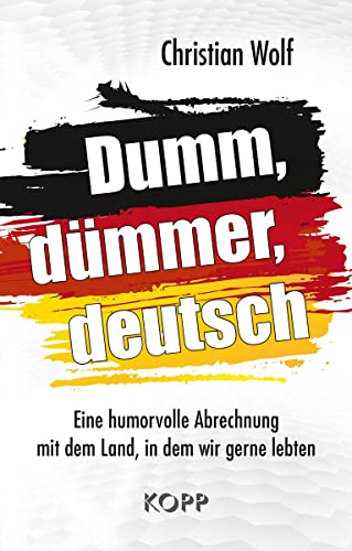 Dumm, dümmer, deutsch: Eine humorvolle Abrechnung mit dem Land, in dem wir gerne lebten Dumm, dümmer, deutsch: Eine humorvolle Abrechnung mit dem Land, in dem wir gerne lebten