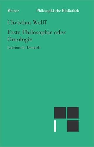 Erste Philosophie oder Ontologie: Nach wissenschaftlicher Methode behandelt, in der die Prinzipien der gesamten menschlichen Erkenntnis enthalten sind ... (Philosophische Bibliothek)